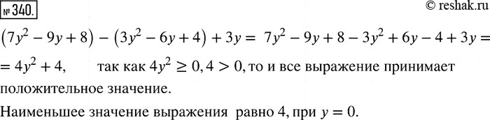 Изображение 340. Докажите, что выражение (7у2 - 9у + 8) - (3у2 - 6у + 4) + 3у принимает положительное значение при любом значении у. Какое наименьшее значение принимает это...