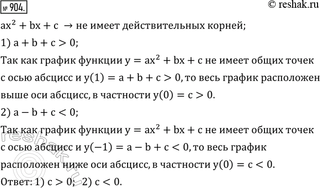 Изображение 904. Известно, что квадратный трехчлен ax^2+bx+c не имеет действительных корней. Определить знак числа c, если:1) a+b+c>0; 2)...