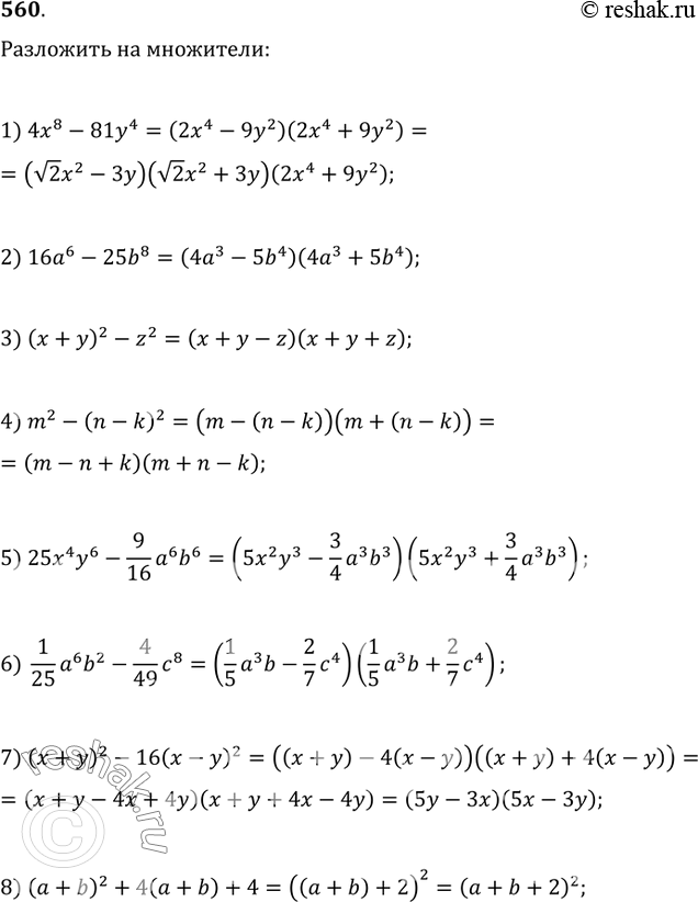 Изображение 560. Разложить на множители:1) 4x^8-81y^4;   2) 16a^6-25b^8;   3) (x+y)^2-z^2;   4) m^2-(n-k)^2;4) 25x^4 y^6-(9/16)a^6 b^6;   6) (1/25)a^6 b^2-(4/49)c^8;7)...