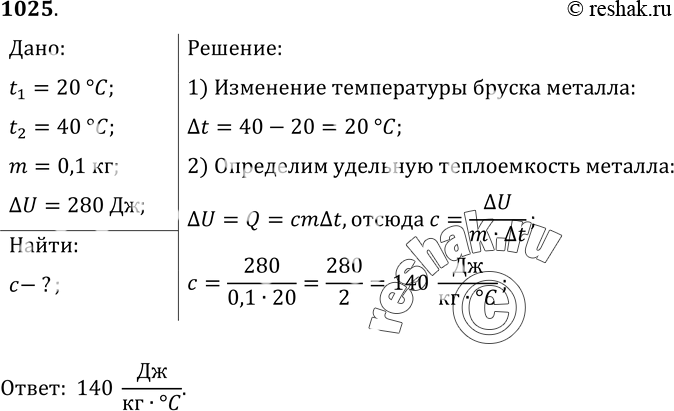 Изображение 1025.	Экспериментом было установлено, что при изменении температуры куска металла массой 100 г от 20 до 40 °С внутренняя энергия его увеличилась на 280 Дж. Определите...
