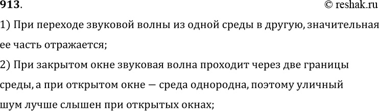 Изображение 913.	Стекло поглощает звук меньше, чем воздух. Почему же уличный шум лучше слышен при открытых окнах?1) При переходе звуковой волны из одной среды в другую,...